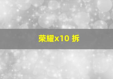 荣耀x10 拆